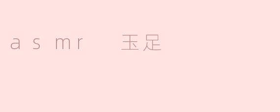 asmr 玉足